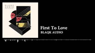 BLAQK AUDIO - First To Love