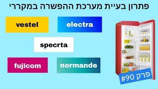 פרק #90 - פתרון לבעיית הפשרה במקררי וסטל, אלקטרה, נורמנדה, פוג'יקום וספקטרה