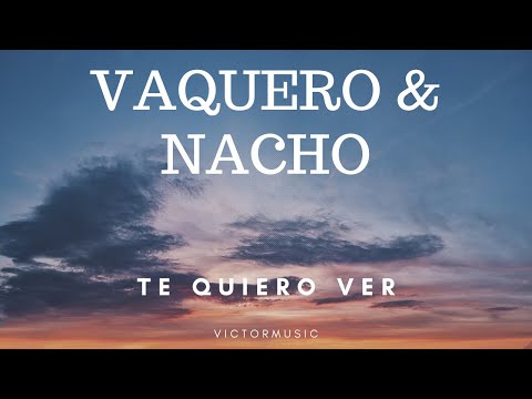 VAQUERO & NACHO -  TE QUIERO VER (LETRA)