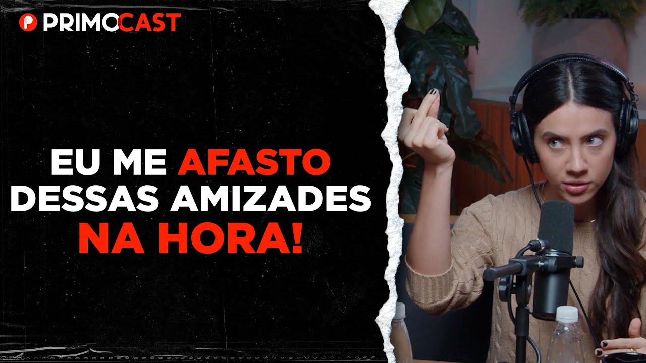 MUITO CUIDADO COM ESSE TIPO DE AMIZADE (LUANA CAROLINA) | PrimoCast 306