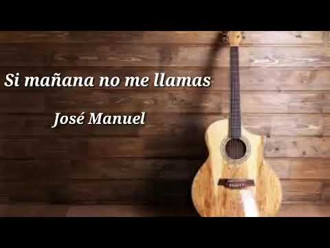 Si mañana no me llamas(Letra). José Manuel