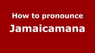 How to pronounce Jamaicamana