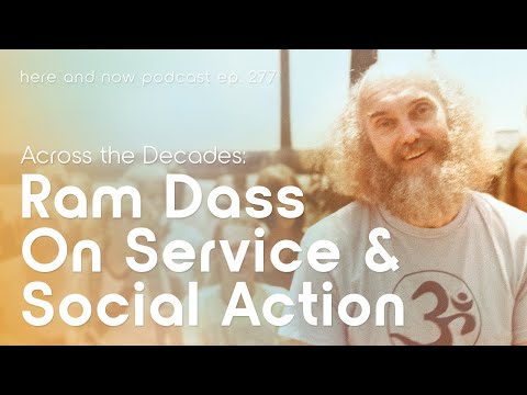 Ram Dass on Service and Social Action Across the Decades – Here & Now Podcast Ep. 277