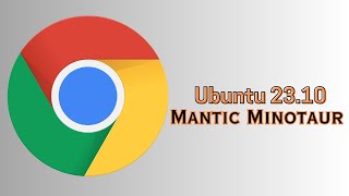 How to Install Chrome Browser on Ubuntu 23.10 Mantic Minotaur | Chrome on Ubuntu 23.10