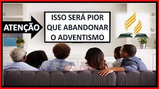 (((:ATENÇÃO:))) Isso será pior que ABANDONAR o Adventismo. QUAL A SUA OPINIÃO?