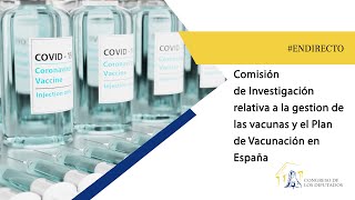Comisión de Investigación relativa a la gestión de las vacunas y el Plan de Vacunación (07/02/2022)