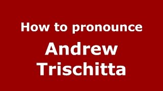 How to pronounce Andrew Trischitta