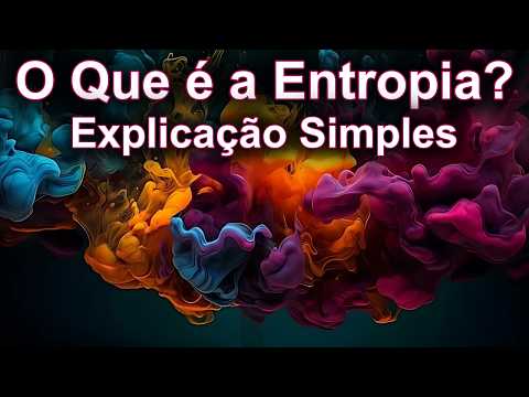 O Que é a Entropia? Explicação Para Iniciantes