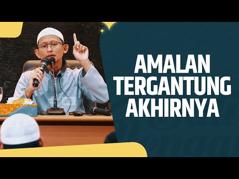 Amalan Tergantung Akhirnya - Ustadz Abu Yahya Badru Salam, Lc