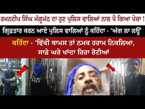 ਰਮਨਦੀਪ ਸਿੰਘ ਮੰਗੂਮੱਠ ਦਾ ਹੁਣ ਪੁਲਿਸ ਵਾਲਿਆਂ ਨਾਲ ਪੈ ਗਿਆ ਪੇਚਾ! ਗ੍ਰਿਫ਼ਤਾਰ ਕਰਨ ਆਏ ਪੁਲਿਸ ਵਾਲਿਆਂ ਨੂੰ ਕਹਿੰਦਾ