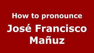 How to pronounce José Francisco Mañuz