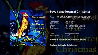Love Came Down at Christmas - John Rutter, The Cambridge Singers, City of London Sinfonia