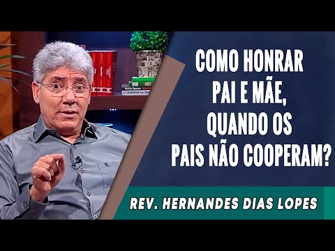 115 - Como Honrar Pai e Mãe, Quando Os Pais Não Cooperam? - Hernandes Dias Lopes