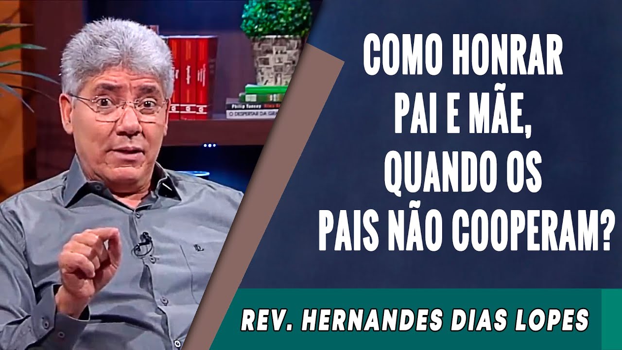 115 - Como Honrar Pai e Mãe, Quando Os Pais Não Cooperam? - Hernandes Dias Lopes