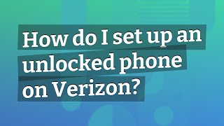 How do I set up an unlocked phone on Verizon?