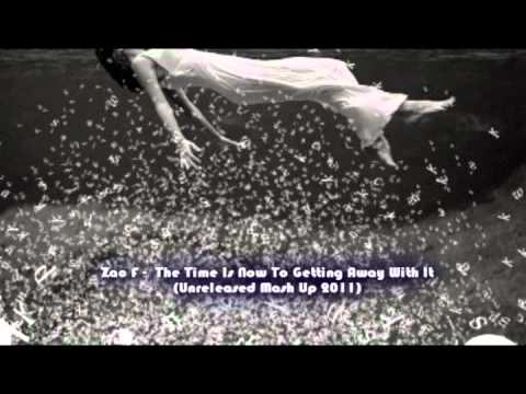 Zac F -  The Time Is Now To Getting Away With It(Unreleased Mash Up 2011)