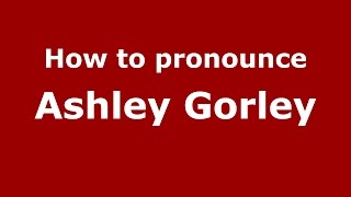 How to pronounce Ashley Gorley