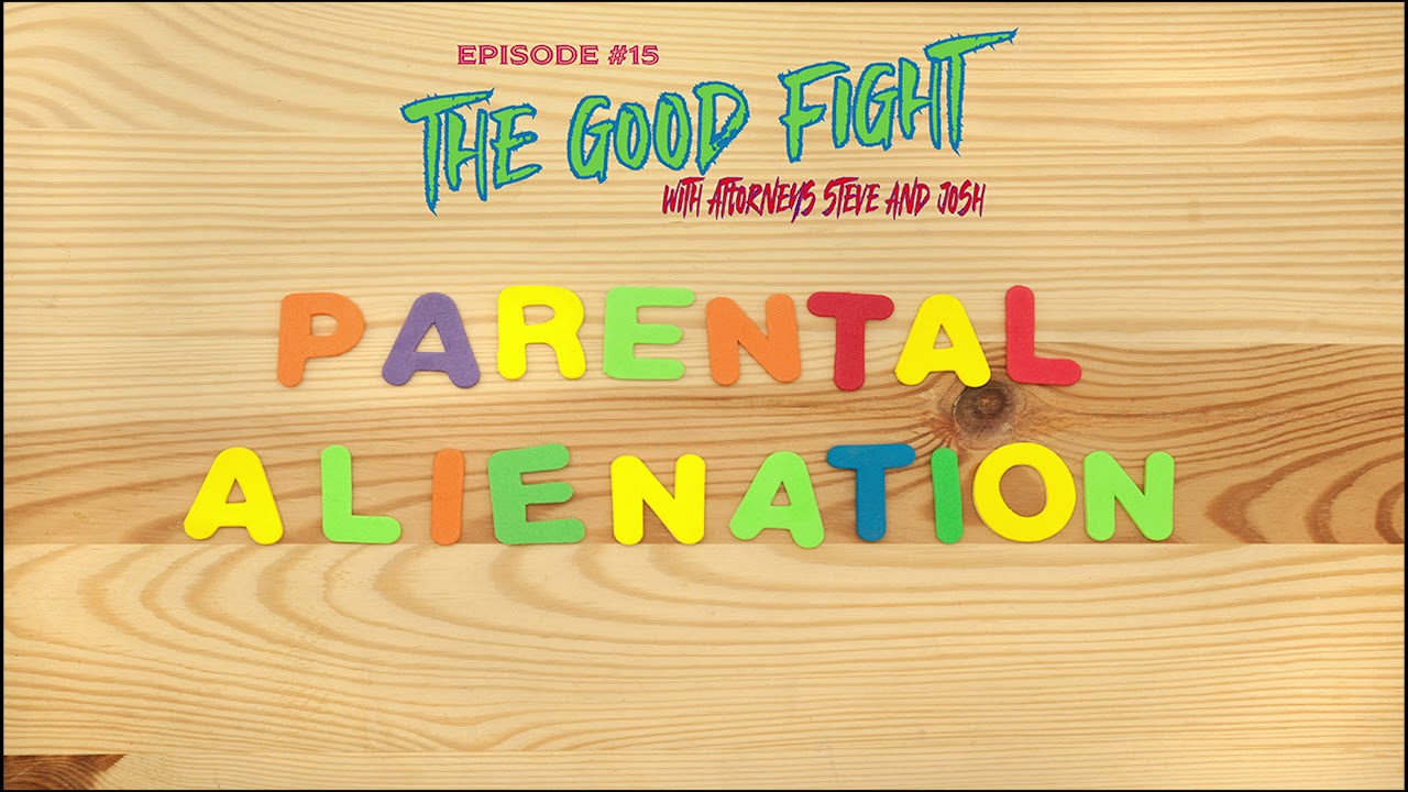 The Good Fight w/ Attorneys Steve and Josh – Ep. #15 – PARENTAL ALIENATION