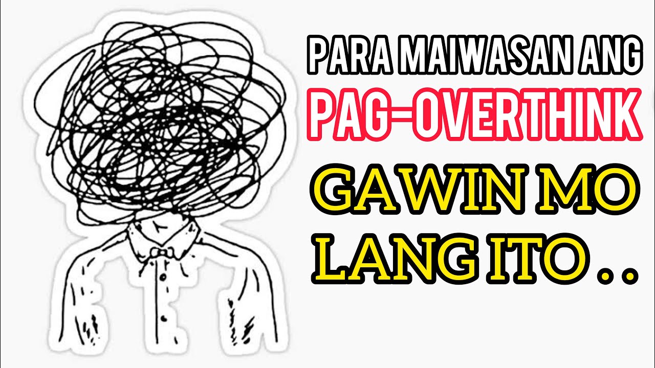 Paano Maiiwasan Ang Pag-OVERTHINK Sa Lahat Ng Bagay (12 TIPS PARA MAGAWA MO ITO)