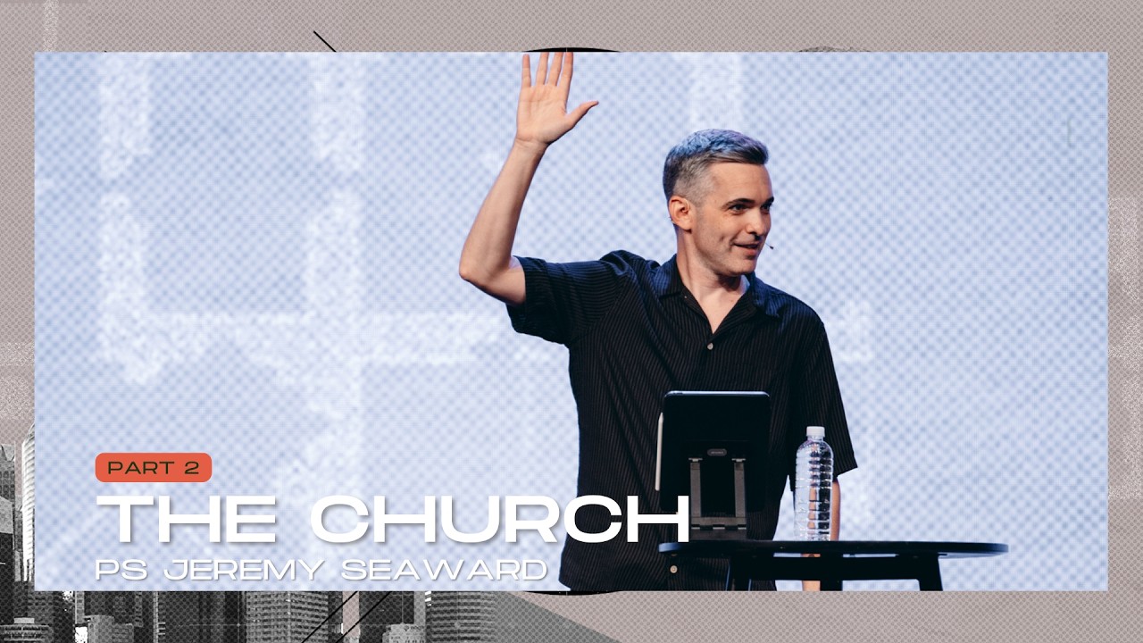 The Church Pt 2 - Ps Jeremy Seaward