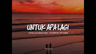 Download lagu UNTUK APA LAGI UTHA LIKUMAHUWA - COVER BY STYLERS  mp3