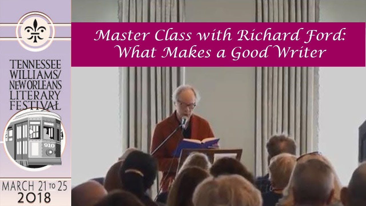 MASTER CLASS WITH RICHARD FORD:  WHAT MAKES A GOOD WRITER