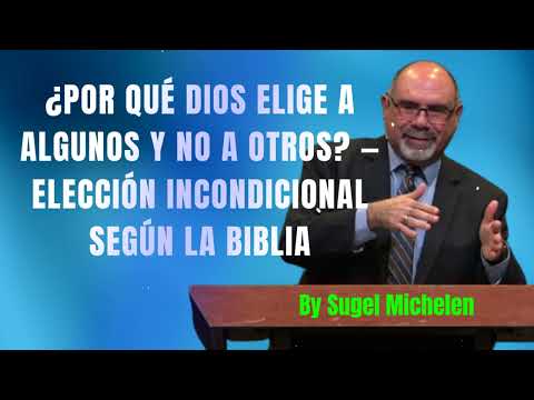 WHY DOES GOD CHOSE SOME AND NOT OTHERS? —UNCONDITIONAL ELECTION ACCORDING TO THE BIBLE - Sugel Mi...
