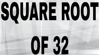 SQUARE ROOT OF 32