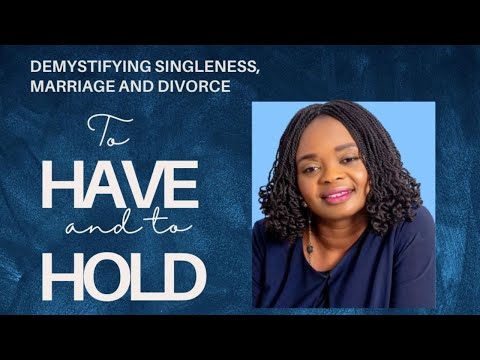 DEMYSTIFYING SINGLENESS, MARRIAGE AND DIVORCE || TO HAVE AND TO HOLD.