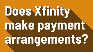 Does Xfinity make payment arrangements