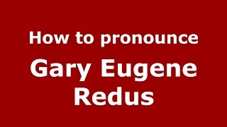 How to pronounce Gary Eugene Redus