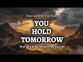You Hold Tomorrow Powerful Worship Song About Trusting God In Uncertain Times WorshipWave