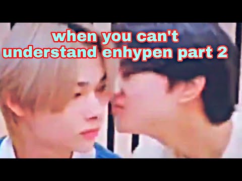 WHEN YOU CAN'T UNDERSTAND ENHYPEN PART 2