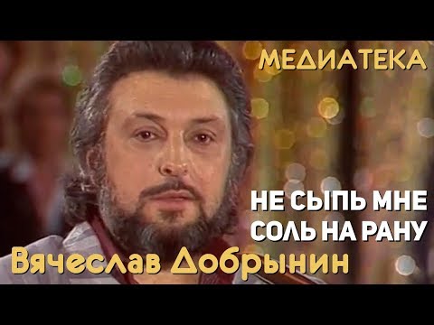 Вячеслав Добрынин - Не сыпь мне соль на рану