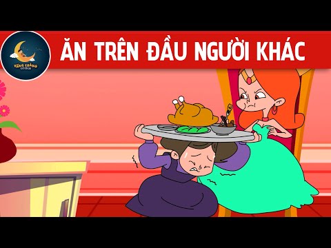 ĂN TRÊN ĐẦU NGƯỜI KHÁC - TRUYỆN CỔ TÍCH - QUÀ TẶNG CUỘC SỐNG - KHOẢNH KHẮC KỲ DIỆU - HOẠT HÌNH