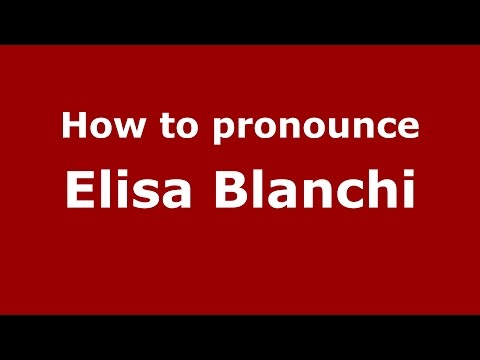 How to pronounce Elisa Blanchi (Italian/Italy)  - PronounceNames.com