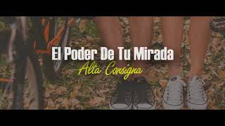 El poder de tu mirada | Alta Consigna letra