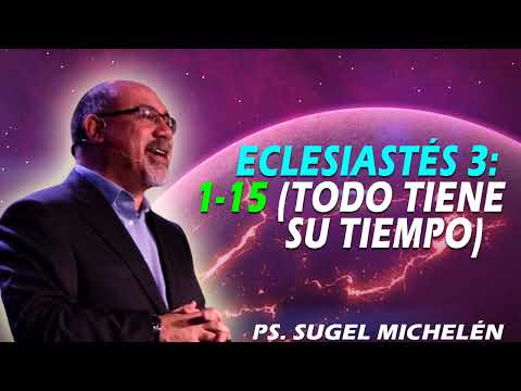 ECLESIASTÉS 3: 1-15 (Todo tiene su TIEMPO)  | Pastor Sugel Michelén