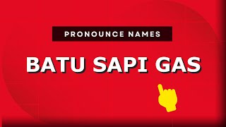 How to pronounce Batu Sapi Gas