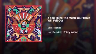 If You Think Too Much Your Brain Will Fall Out