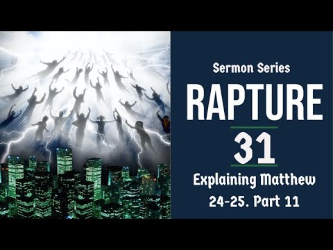 Rapture Sermon Series 31. Matthew 24-25 explained, part 11.