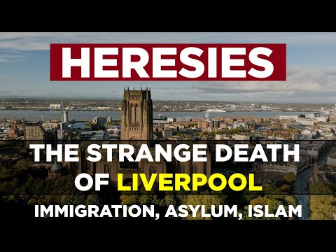 Liverpool's Tragic Decline: Immigration, Asylum, Islam & Institutional Cowardice: (Heresies: Ep. 15)