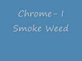 Chrome- I Smoke Weed