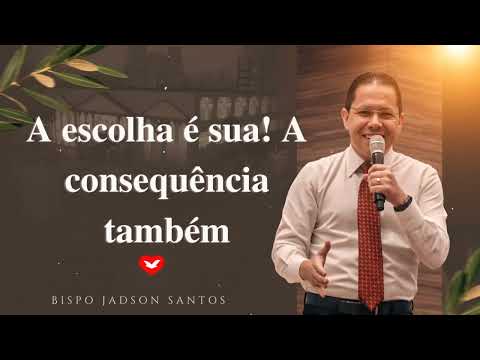 A escolha é sua! A consequência também. | Bispo Jadson Santos