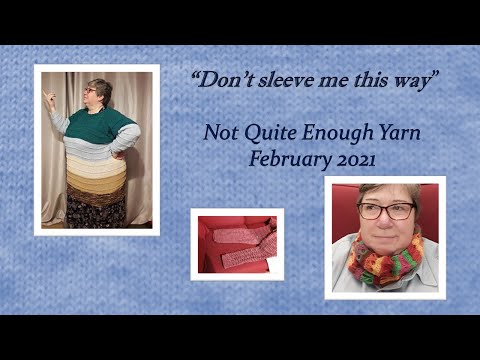 Don't sleeve me this way - Not Quite Enough Yarn, February 2021