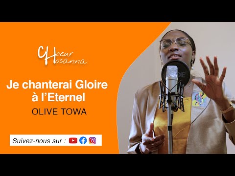 JE CHANTERAI GLOIRE À L'ÉTERNEL  - OLIVE TOWA - CHOEUR HOSANNA