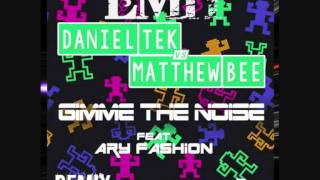 Daniel Tek Vs. Matthew Bee Ft. Ary Fashion - Gimme The Noise [EMH PROJECT CLUB REMIX]