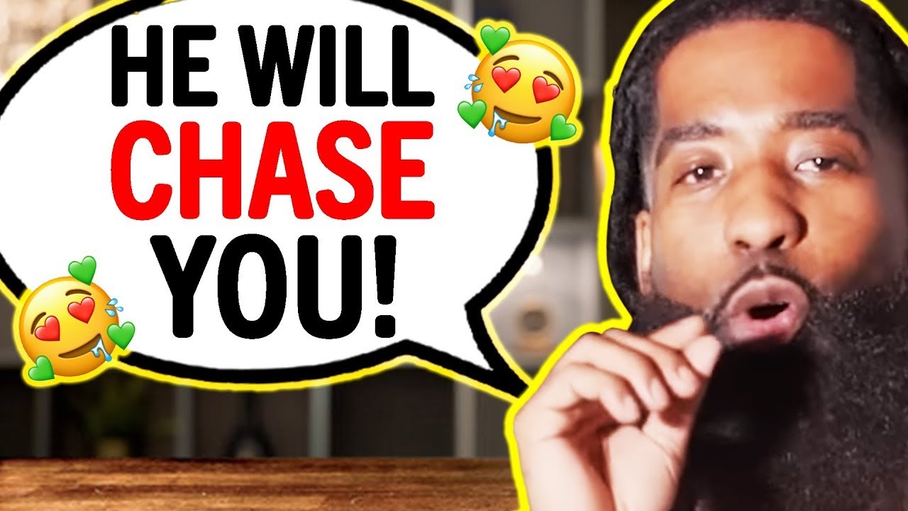 How To Make Him Chase You...