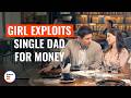 Girl Exploits Single Dad For Money DramatizeMe