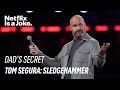 Dad's Secret | Tom Segura: Sledgehammer | Netflix